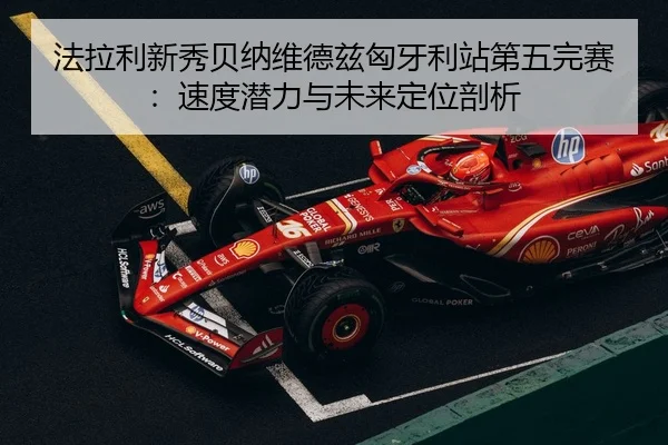 fa-la-li-xin-xiu-bei-na-wei-de-zi-xiong-ya-li-zhan-di-wu-wan-sai-su-du-qian-li-yu-wei-lai-ding-wei-pou-xi-3-570.jpg